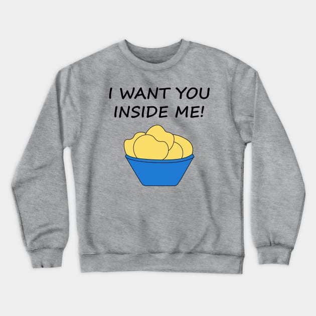 I Want You Inside Me Potato Chip Crewneck Sweatshirt by MrTeddy